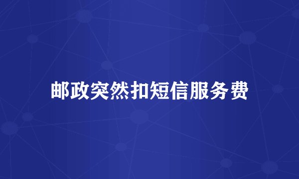 邮政突然扣短信服务费