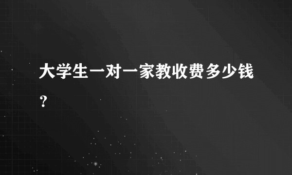 大学生一对一家教收费多少钱？