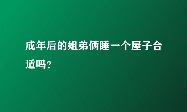 成年后的姐弟俩睡一个屋子合适吗？
