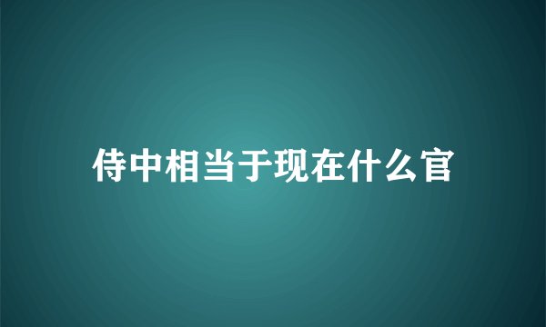 侍中相当于现在什么官