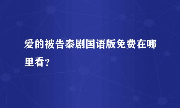 爱的被告泰剧国语版免费在哪里看？