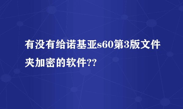 有没有给诺基亚s60第3版文件夹加密的软件??
