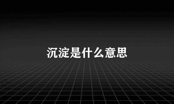 沉淀是什么意思
