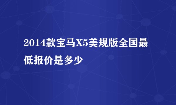 2014款宝马X5美规版全国最低报价是多少