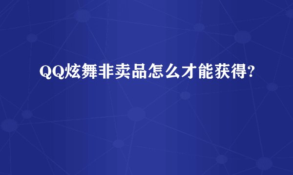 QQ炫舞非卖品怎么才能获得?