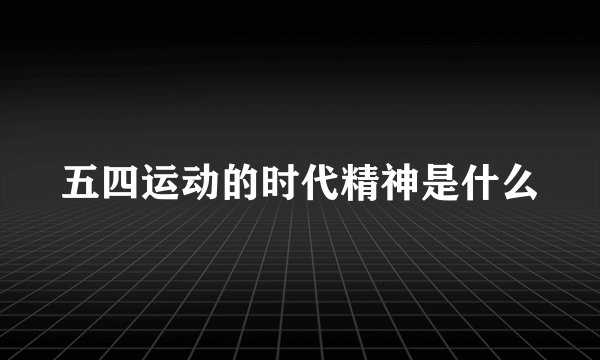 五四运动的时代精神是什么