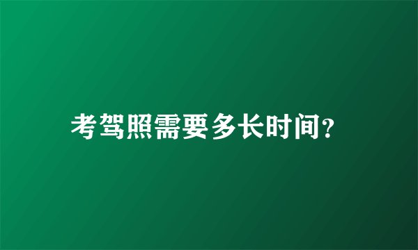 考驾照需要多长时间？