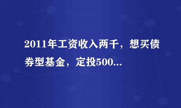 2011年工资收入两千,想买债券型基金,定投500元,坚持10年。买几个好?哪个基金好。请推荐一下。