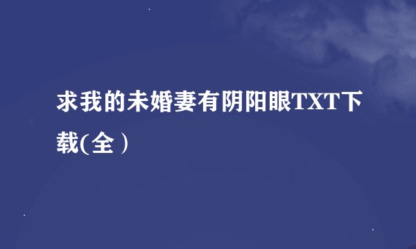 求我的未婚妻有阴阳眼TXT下载(全）