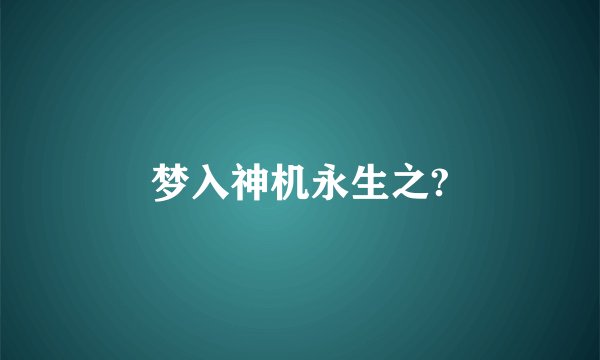 梦入神机永生之?