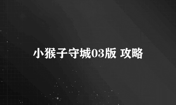 小猴子守城03版 攻略