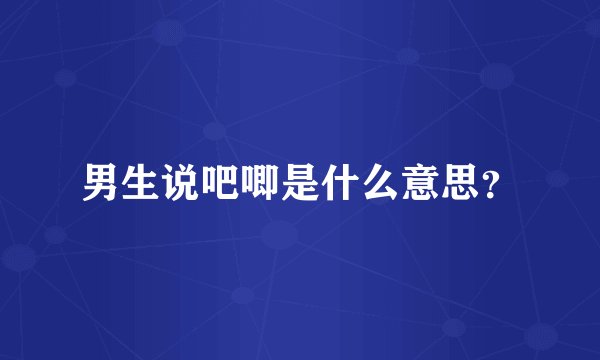 男生说吧唧是什么意思？
