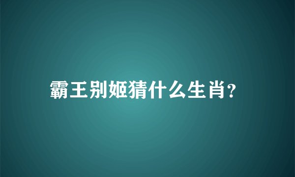 霸王别姬猜什么生肖？