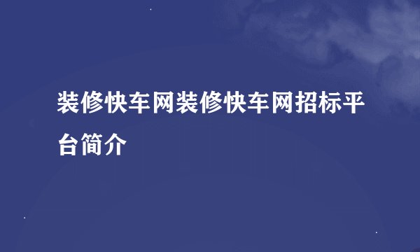 装修快车网装修快车网招标平台简介