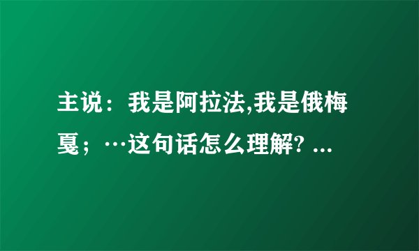 主说：我是阿拉法,我是俄梅戛；…这句话怎么理解? 感谢主这么爱我们!