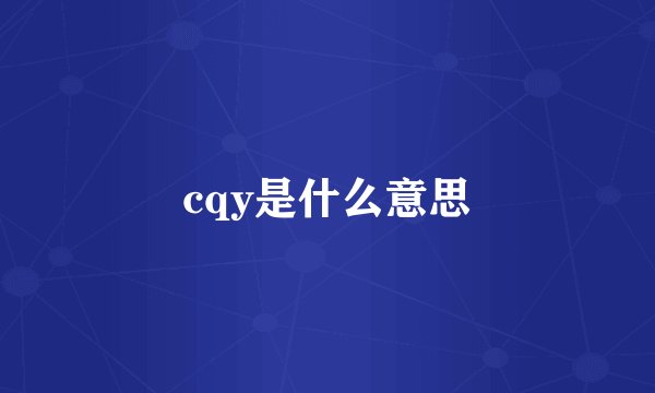 cqy是什么意思