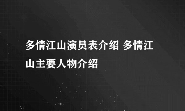 多情江山演员表介绍 多情江山主要人物介绍