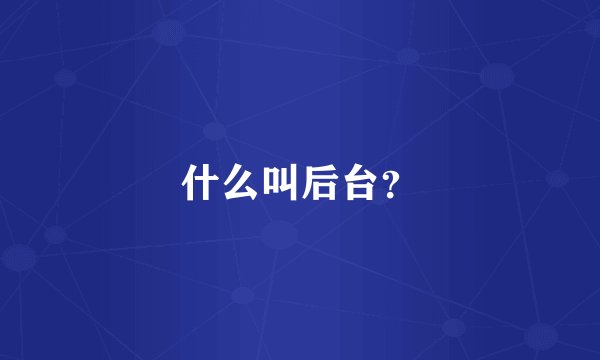什么叫后台？