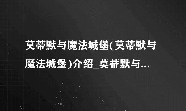 莫蒂默与魔法城堡(莫蒂默与魔法城堡)介绍_莫蒂默与魔法城堡(莫蒂默与魔法城堡)是什么