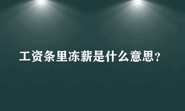 工资条里冻薪是什么意思？