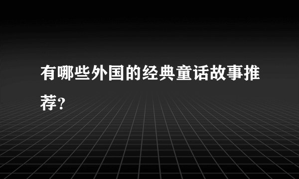 有哪些外国的经典童话故事推荐？