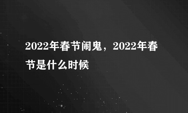 2022年春节闹鬼，2022年春节是什么时候