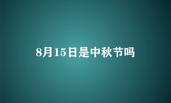 8月15日是中秋节吗