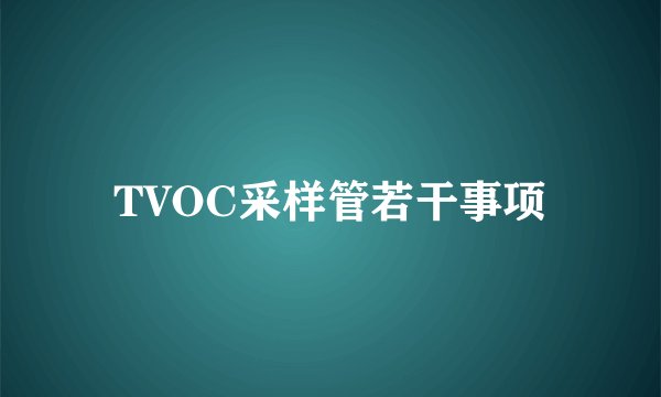 TVOC采样管若干事项