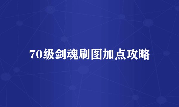 70级剑魂刷图加点攻略