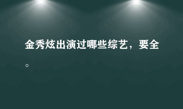 金秀炫出演过哪些综艺，要全。