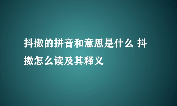 抖擞的拼音和意思是什么 抖擞怎么读及其释义