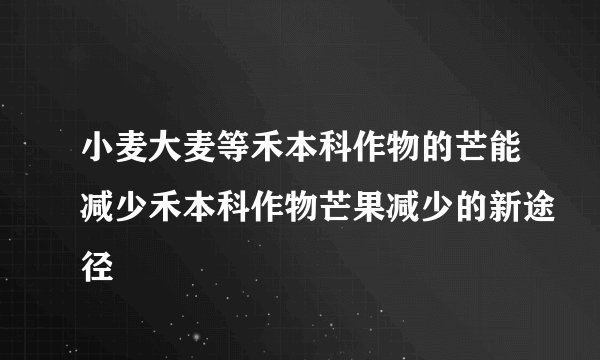 小麦大麦等禾本科作物的芒能减少禾本科作物芒果减少的新途径