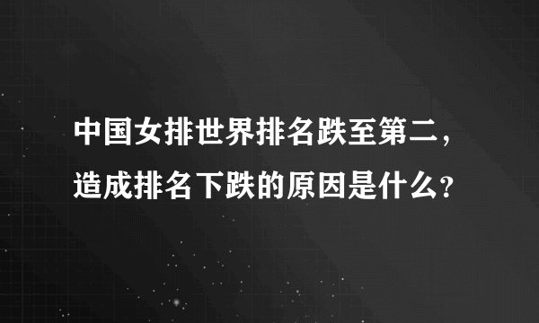中国女排世界排名跌至第二，造成排名下跌的原因是什么？