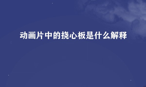 动画片中的挠心板是什么解释