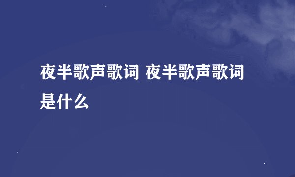 夜半歌声歌词 夜半歌声歌词是什么