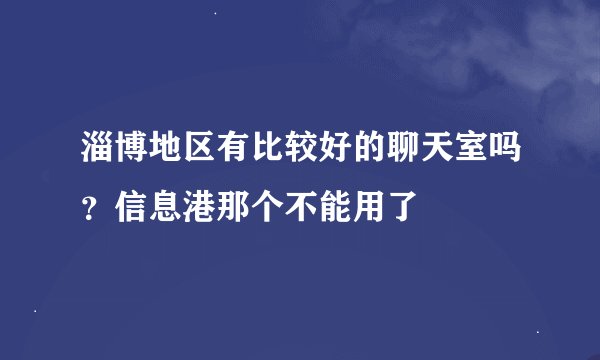 淄博地区有比较好的聊天室吗？信息港那个不能用了