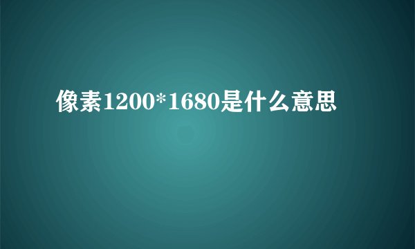 像素1200*1680是什么意思