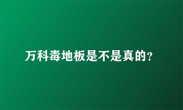 万科毒地板是不是真的？