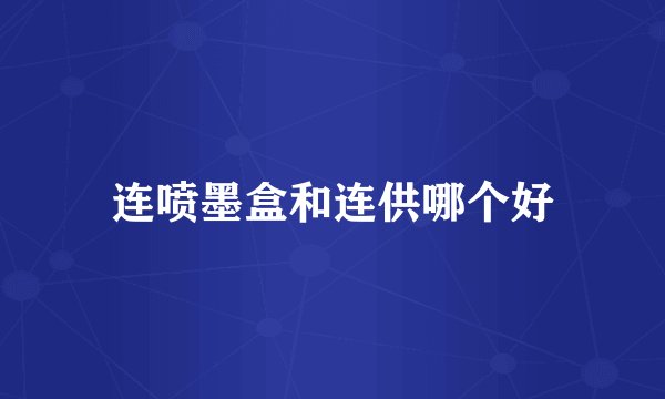 连喷墨盒和连供哪个好