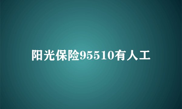 阳光保险95510有人工