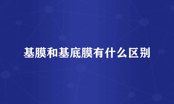 基膜和基底膜有什么区别
