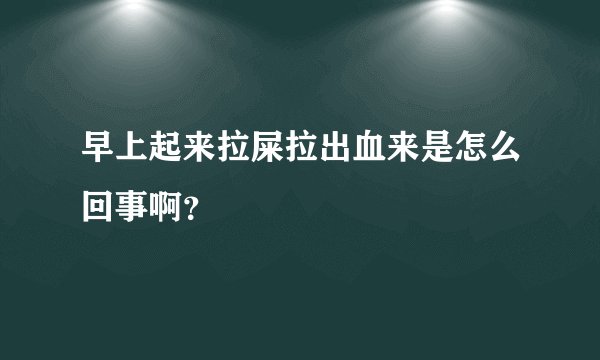 早上起来拉屎拉出血来是怎么回事啊？