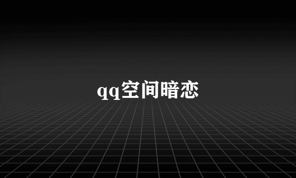 qq空间暗恋