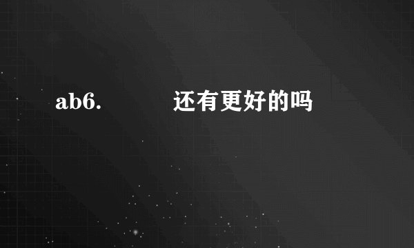 ab6.𝐱𝐢𝐧还有更好的吗