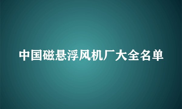 中国磁悬浮风机厂大全名单