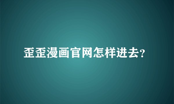 歪歪漫画官网怎样进去?