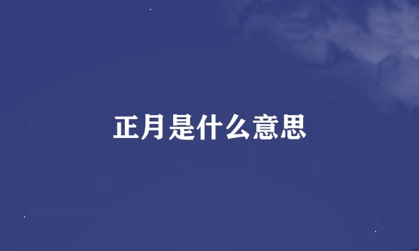 正月是什么意思