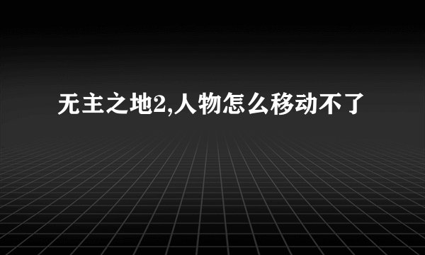 无主之地2,人物怎么移动不了