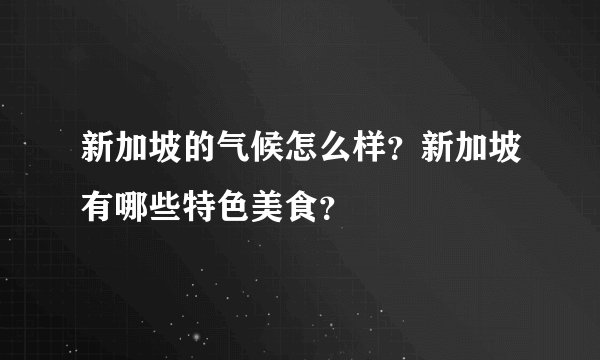 新加坡的气候怎么样？新加坡有哪些特色美食？