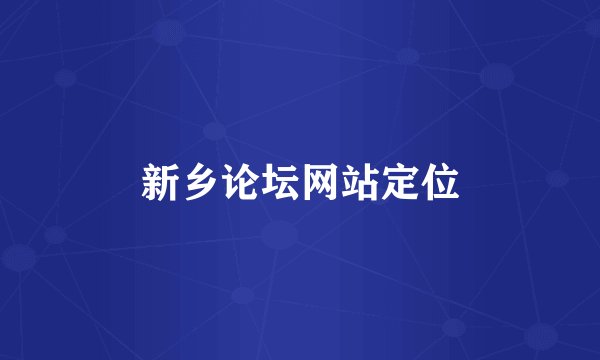 新乡论坛网站定位